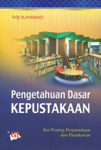 Pengetahuan Dasar Kepustakaan : Sisi Penting Perpustakaan dan Pustakawan