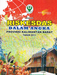 RISKESDAS : Dalam Angka Provinsi Kalimantan Barat Tahun 2013, Buku 2