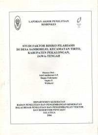 Laporan Akhir Penelitian Risbinkes : Studi Faktor Risiko Filariasis di Desa Samborejo, Kecamatan Tirto, Kabupaten Pekalongan, Jawa-Tengah