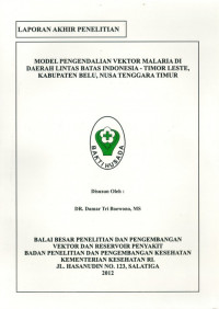 Laporan Akhir Penelitian : Model Pengendalian Vektor Malaria di Daerah Lintas Batas Indonesia-Timor Leste, Kabupaten Belu, Nusa Tenggara Timur