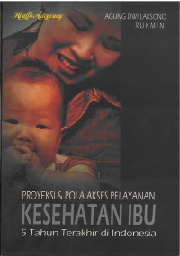 Proyeksi & Pola Akses Pelayanan Kesehatan Ibu 5 Tahun Terakhir di Indonesia