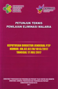 Petunjuk Teknis Penilaian Eliminasi Malaria : Keputusan Direktur Jenderal P2P Nomor: HK.02.02/IV/1813/2017 Tanggal 17 Juli 2017