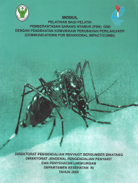 Modul Pelatihan Bagi Pelatih Pemberantasan Sarang Nyamuk (PSN) DBD Dengan Pendekatan Komunikasi Perubahan Perilaku/KPP (Communication for Behavioral Impact/Combi)