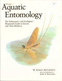 Aquatic Entomology; The Fishermen's and Ecologists' Illustrated Guide to Insects and Their Relatives