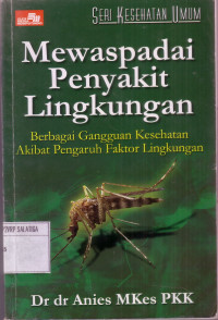 Mewaspadai Penyakit Lingkungan : Berbagai Gangguan Kesehatan Akibat Pengaruh Faktor Lingkugan